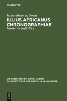 Iulius Africanus Chronographiae : The Extant Fragments