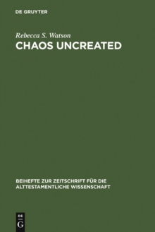 Chaos Uncreated : A Reassessment of the Theme of "Chaos" in the Hebrew Bible