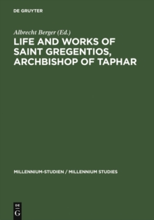 Life and Works of Saint Gregentios, Archbishop of Taphar : Introduction, Critical Edition and Translation