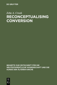 Reconceptualising Conversion : Patronage, Loyalty, and Conversion in the Religions of the Ancient Mediterranean