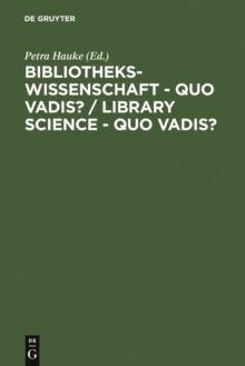 Bibliothekswissenschaft - quo vadis? / Library Science - quo vadis ? : Eine Disziplin zwischen Traditionen und Visionen: Programme - Modelle - Forschungsaufgaben / A Discipline between Challenges and