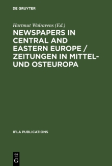 Newspapers in Central and Eastern Europe / Zeitungen in Mittel- und Osteuropa : Papers presented at an IFLA conference held in Berlin, August 2003