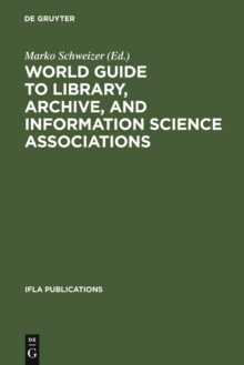 World Guide to Library, Archive, and Information Science Associations : Second, completely revised and expanded Edition