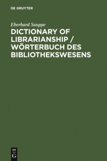 Dictionary of Librarianship / Worterbuch des Bibliothekswesens : Including a Selection from the Terminology of Information Science, Bibliology, Reprography, Higher Education, and Data Processing