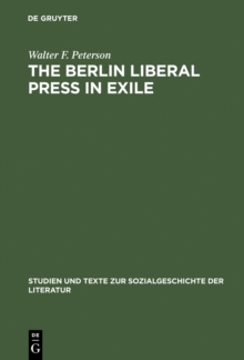 The Berlin Liberal Press in Exile : A History of the Pariser Tageblatt - Pariser Tageszeitung, 1933-1940