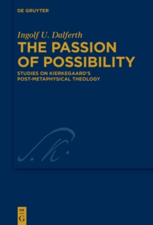 The Passion of Possibility : Studies on Kierkegaard's Post-metaphysical Theology