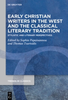 Early Christian Writers in the West and the Classical Literary Tradition : Stylistic and Literary Perspectives