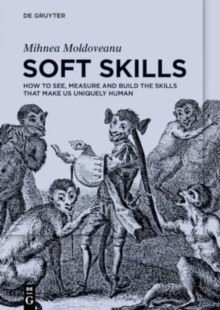 Soft Skills : How to See, Measure and Build the Skills that Make us Uniquely Human