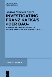 Investigating Franz Kafka's "Der Bau" : Towards an Understanding of His Late Narrative in a Jewish Context