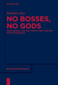 No Bosses, No Gods : Marx, Engels, and the Twenty-first Century Study of Religion