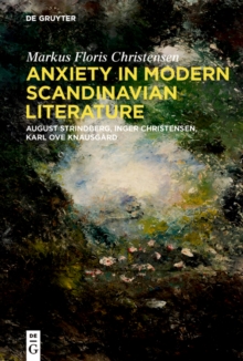 Anxiety in Modern Scandinavian Literature : August Strindberg, Inger Christensen, Karl Ove Knausgard