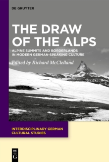 The Draw of the Alps : Alpine Summits and Borderlands in Modern German-speaking Culture