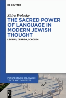 The Sacred Power of Language in Modern Jewish Thought : Levinas, Derrida, Scholem