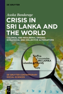 Crisis in Sri Lanka and the World : Colonial and Neoliberal Origins: Ecological and Collective Alternatives