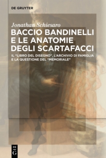 Baccio Bandinelli e le anatomie degli scartafacci : Il Libro del disegno, larchivio di famiglia e la questione del Memoriale
