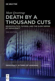 Death by a Thousand Cuts : Neuropolitics, Thymos, and the Slow Demise of Democracy