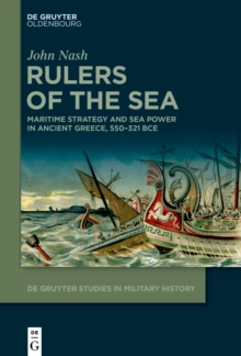 Rulers of the Sea : Maritime Strategy and Sea Power in Ancient Greece, 550-321 BCE