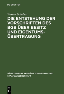 Die Entstehung der Vorschriften des BGB uber Besitz und Eigentumsubertragung : Ein Beitrag zur Entstehungsgeschichte des BGB