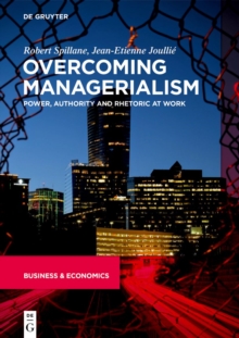 Overcoming Managerialism : Power, Authority and Rhetoric at Work