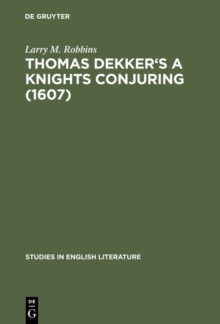 Thomas Dekker's A Knights Conjuring (1607) : A Critical Edition