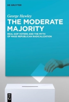 The Moderate Majority : Real GOP Voters and the Myth of Mass Republican Radicalization