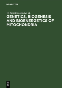 Genetics, Biogenesis and Bioenergetics of Mitochondria : Proceedings of a Symposium held at the Genetisches Institut der Universitat Munchen, September 11-13, 1975