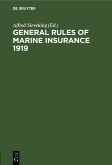 General Rules of marine insurance 1919 : Adopted by the German Underwriters and drafted in collaboration with German Chambers of Commerce and other Corporations concerned under the auspices of the Ham