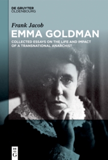 Emma Goldman : Collected Essays on the Life and Impact of a Transnational Anarchist