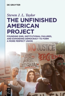 The Unfinished American Project : Founding Sins, Institutional Failures, and Expanding Democracy to Form a More Perfect Union