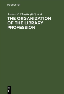 The organization of the library profession : A symposium based on contributions to the 37th session of the IFLA General Council, Liverpool, 1971