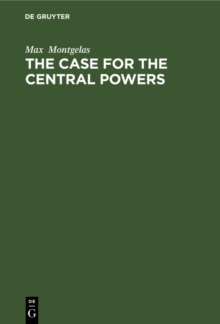 The Case for the Central Powers : An Impeachment of the Versailles Verdict