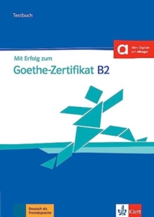 Mit Erfolg zum Goethe-Zertifikat : Testbuch B2 passend zur neuen Prufung 2019