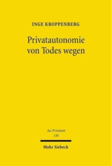 Privatautonomie von Todes wegen : Verfassungs- und zivilrechtliche Grundlagen der Testierfreiheit im Vergleich zur Vertragsfreiheit unter Lebenden