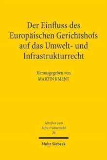 Der Einfluss des Europaischen Gerichtshofs auf das Umwelt- und Infrastrukturrecht : Aktuelle Entwicklungslinien