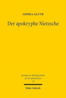 Der apokryphe Nietzsche : Auf den Spuren des Denkens von Friedrich Nietzsche in Rechtsphilosophie und -theorie