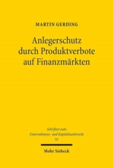 Anlegerschutz durch Produktverbote auf Finanzmarkten : Systematik, Legitimitat und praktische Handhabung der Produktintervention