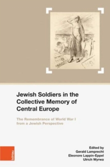 Jewish Soldiers in the Collective Memory of Central Europe : The Remembrance of World War I from A Jewish Perspective, Hardback Book Jewish Soldiers in the Collective Memory of Central Europe : The Remembrance of World War I from A Jewish Perspective, Hardback Book