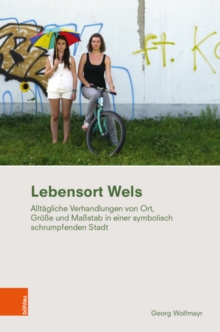Lebensort Wels : Alltagliche Aushandlungen von Ort, Groesse und Massstab in der symbolisch schrumpfenden Stadt, Hardback Book Lebensort Wels : Alltagliche Aushandlungen von Ort, Groesse und Massstab in der symbolisch schrumpfenden Stadt, Hardback Book