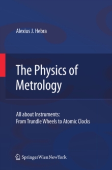 The Physics of Metrology : All about Instruments: From Trundle Wheels to Atomic Clocks