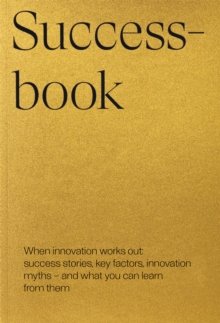 Successbook : When innovation works out: success stories, key factors, innovation myths - and what you can learn from them