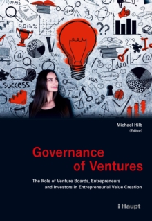 Governance of Ventures : The Role of Venture Boards, Entrepreneurs and Investors in Entrepreneurial Value Creation