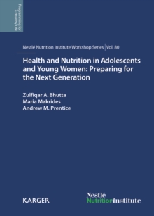 Health and Nutrition in Adolescents and Young Women: Preparing for the Next Generation : 80th Nestle Nutrition Institute Workshop, Bali, November 2013.