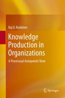 Knowledge Production in Organizations : A Processual Autopoietic View