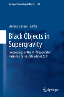 Black Objects in Supergravity : Proceedings of the INFN-Laboratori Nazionali di Frascati School 2011