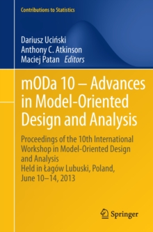 mODa 10 - Advances in Model-Oriented Design and Analysis : Proceedings of the 10th International Workshop in Model-Oriented Design and Analysis Held in Lagow Lubuski, Poland, June 10-14, 2013