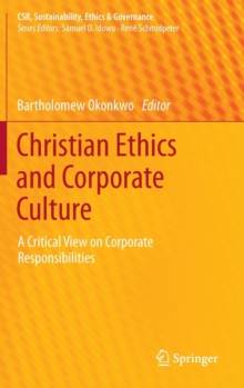 Christian Ethics and Corporate Culture : a Critical View on Corporate Responsibilities, Hardback Book Christian Ethics and Corporate Culture : a Critical View on Corporate Responsibilities, Hardback Book