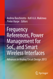 Frequency References, Power Management for SoC, and Smart Wireless Interfaces : Advances in Analog Circuit Design 2013