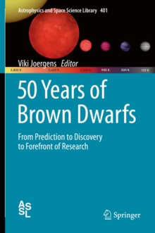 50 Years of Brown Dwarfs : From Prediction to Discovery to Forefront of Research, Hardback Book 50 Years of Brown Dwarfs : From Prediction to Discovery to Forefront of Research, Hardback Book