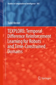 TEXPLORE: Temporal Difference Reinforcement Learning for Robots and Time-Constrained Domains