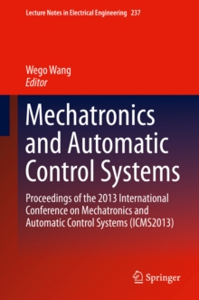 Mechatronics and Automatic Control Systems : Proceedings of the 2013 International Conference on Mechatronics and Automatic Control Systems (ICMS2013)